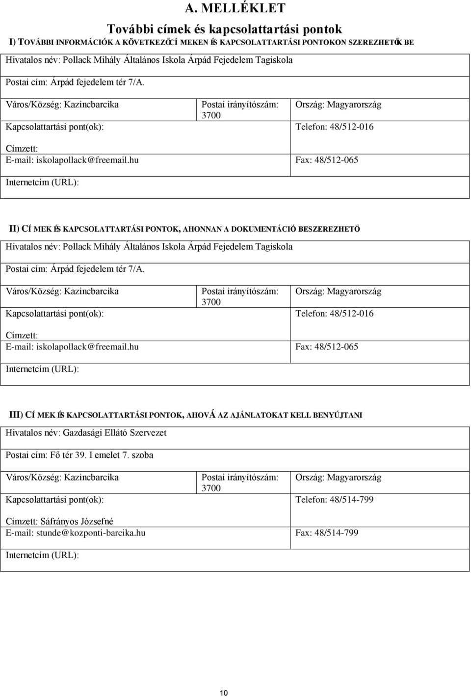 Város/Község: Kazincbarcika Kapcsolattartási pont(ok): Postai irányítószám: 3700 Ország: Magyarország Telefon: 48/512-016 Címzett: E-mail: iskolapollack@freemail.