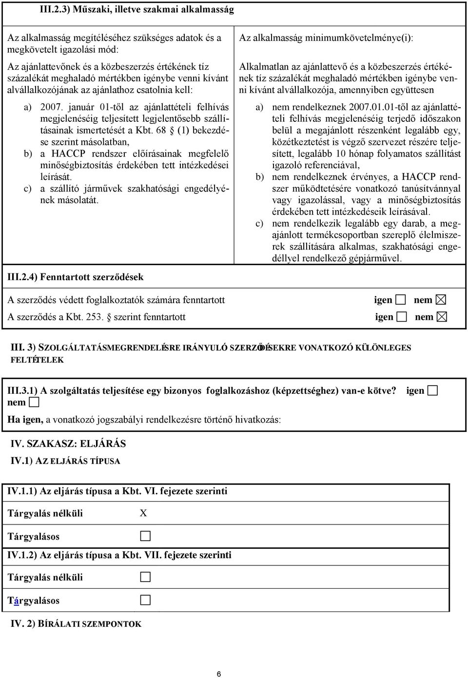 igénybe venni kívánt alvállalkozójának az ajánlathoz csatolnia kell: a) 2007. január 01-től az ajánlattételi felhívás megjelenéséig teljesített legjelentősebb szállításainak ismertetését a Kbt.