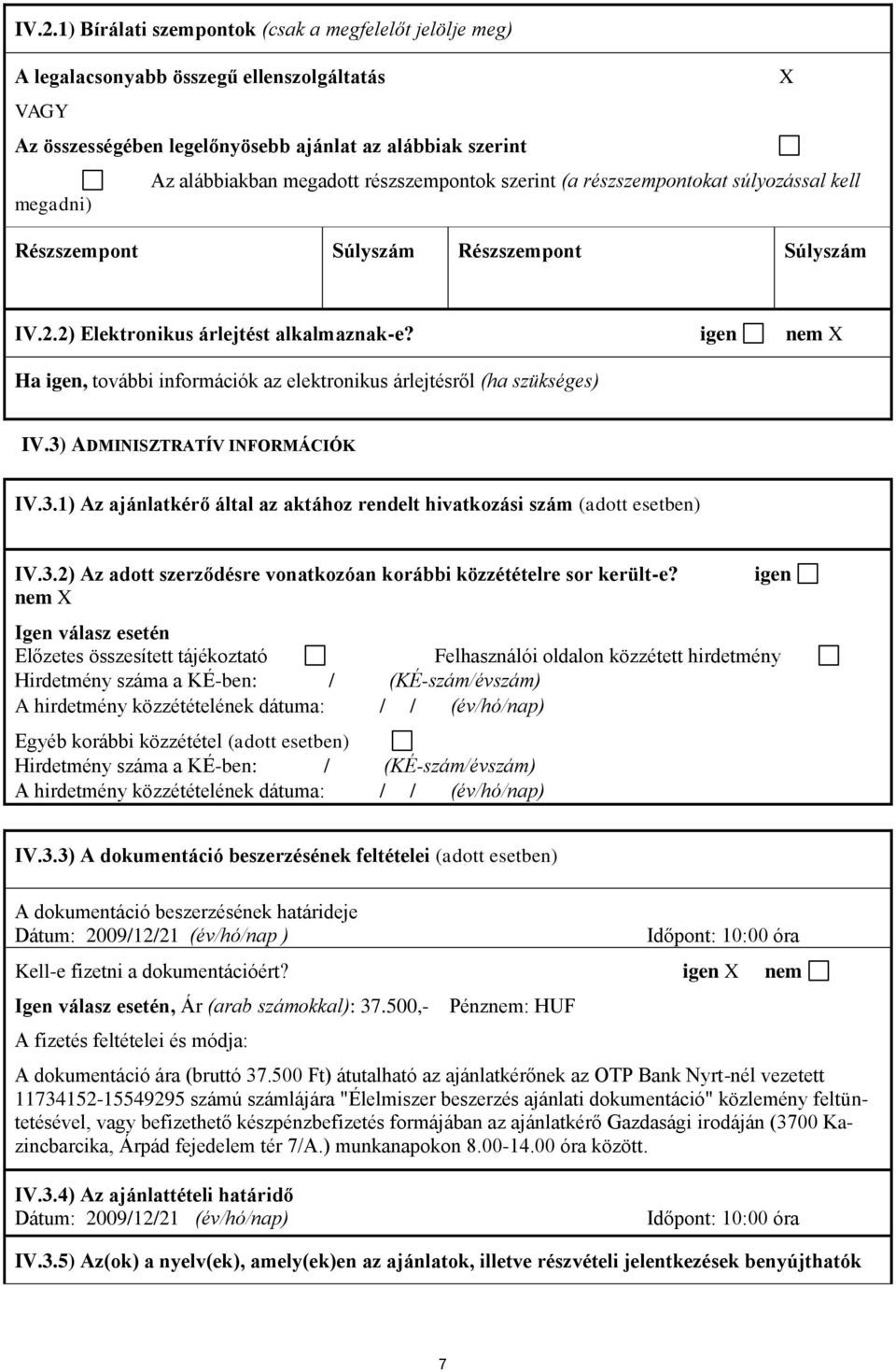 igen nem Ha igen, további információk az elektronikus árlejtésről (ha szükséges) IV.3) ADMINISZTRATÍV INFORMÁCIÓK IV.3.1) Az ajánlatkérő által az aktához rendelt hivatkozási szám (adott esetben) IV.3.2) Az adott szerződésre vonatkozóan korábbi közzétételre sor került-e?