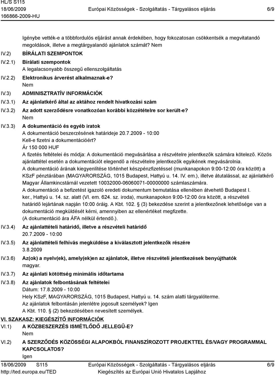 ADMINISZTRATÍV INFORMÁCIÓK Az ajánlatkérő által az aktához rendelt hivatkozási szám Az adott szerződésre vonatkozóan korábbi közzétételre sor került-e?