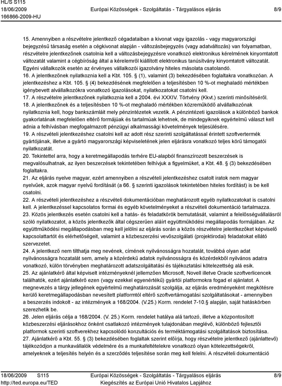 részvételre jelentkezőnek csatolnia kell a változásbejegyzésre vonatkozó elektronikus kérelmének kinyomtatott változatát valamint a cégbíróság által a kérelemről kiállított elektronikus tanúsítvány