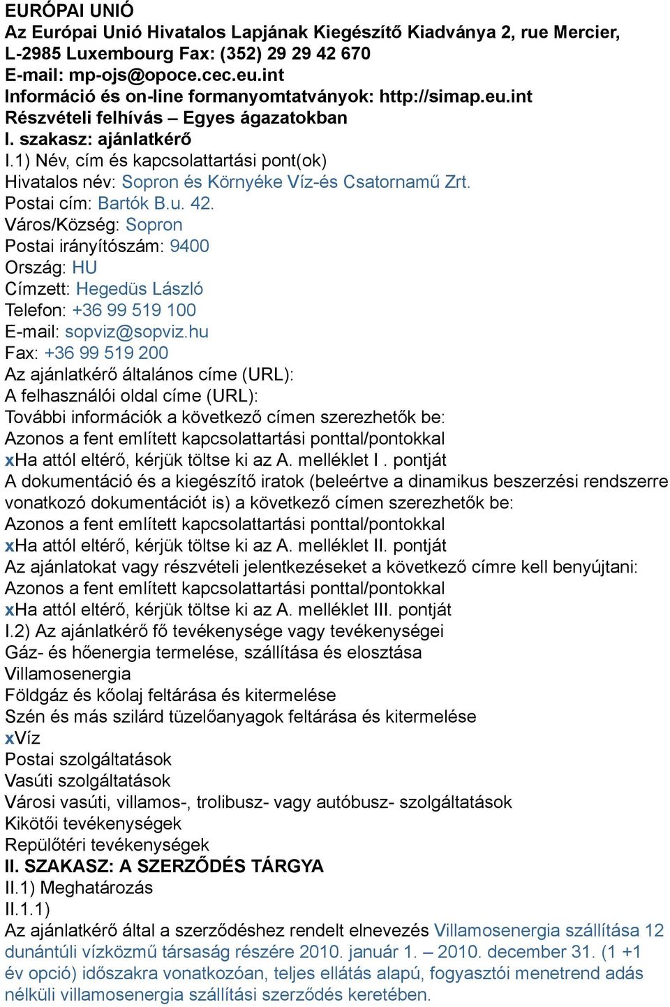 1) Név, cím és kapcsolattartási pont(ok) Hivatalos név: Sopron és Környéke Víz-és Csatornamű Zrt. Postai cím: Bartók B.u. 42.