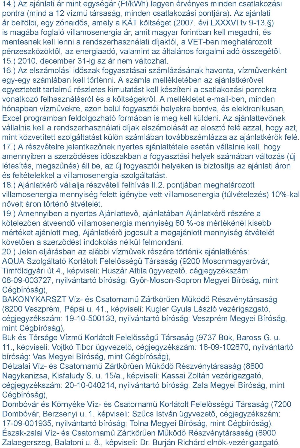 ) is magába foglaló villamosenergia ár, amit magyar forintban kell megadni, és mentesnek kell lenni a rendszerhasználati díjaktól, a VET-ben meghatározott pénzeszközöktől, az energiaadó, valamint az