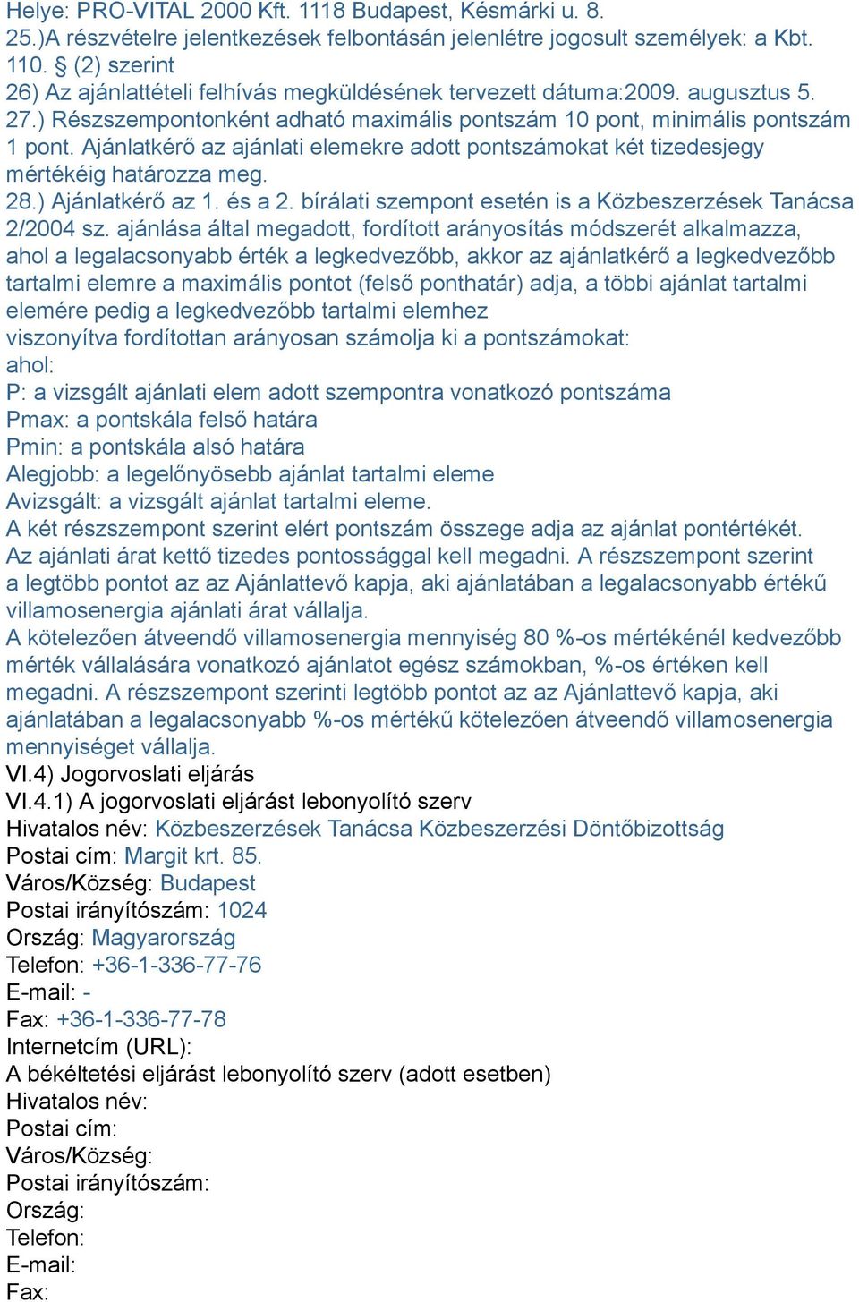 Ajánlatkérő az ajánlati elemekre adott pontszámokat két tizedesjegy mértékéig határozza meg. 28.) Ajánlatkérő az 1. és a 2. bírálati szempont esetén is a Közbeszerzések Tanácsa 2/2004 sz.