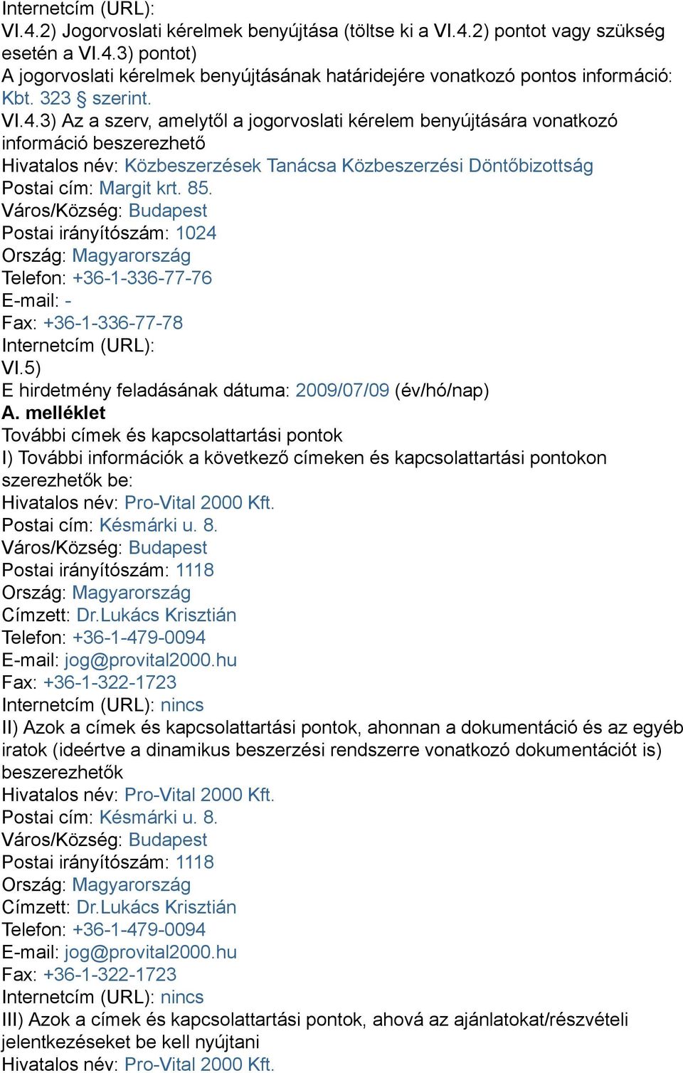 3) Az a szerv, amelytől a jogorvoslati kérelem benyújtására vonatkozó információ beszerezhető Hivatalos név: Közbeszerzések Tanácsa Közbeszerzési Döntőbizottság Postai cím: Margit krt. 85.