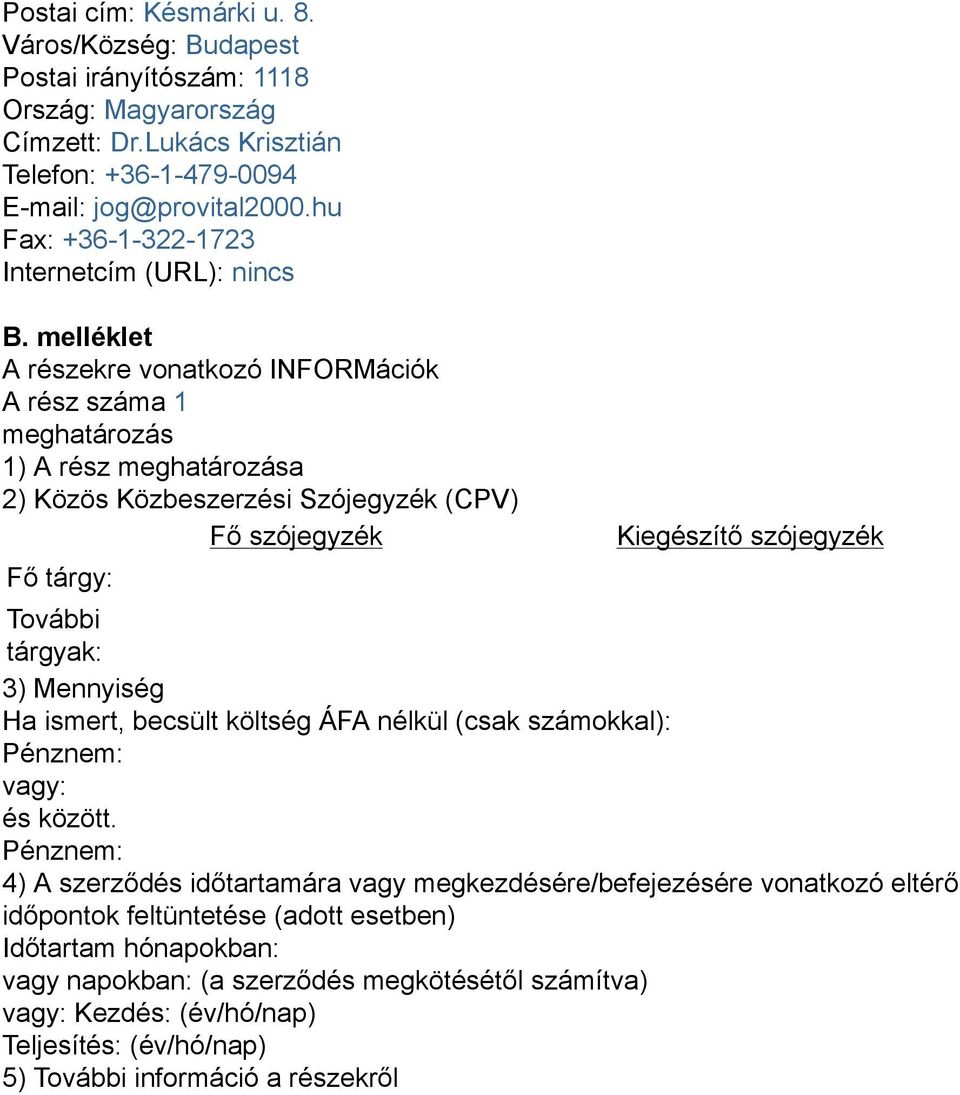 melléklet A részekre vonatkozó INFORMációk A rész száma 1 meghatározás 1) A rész meghatározása 2) Közös Közbeszerzési Szójegyzék (CPV) Fő szójegyzék Fő tárgy: Kiegészítő szójegyzék További tárgyak: