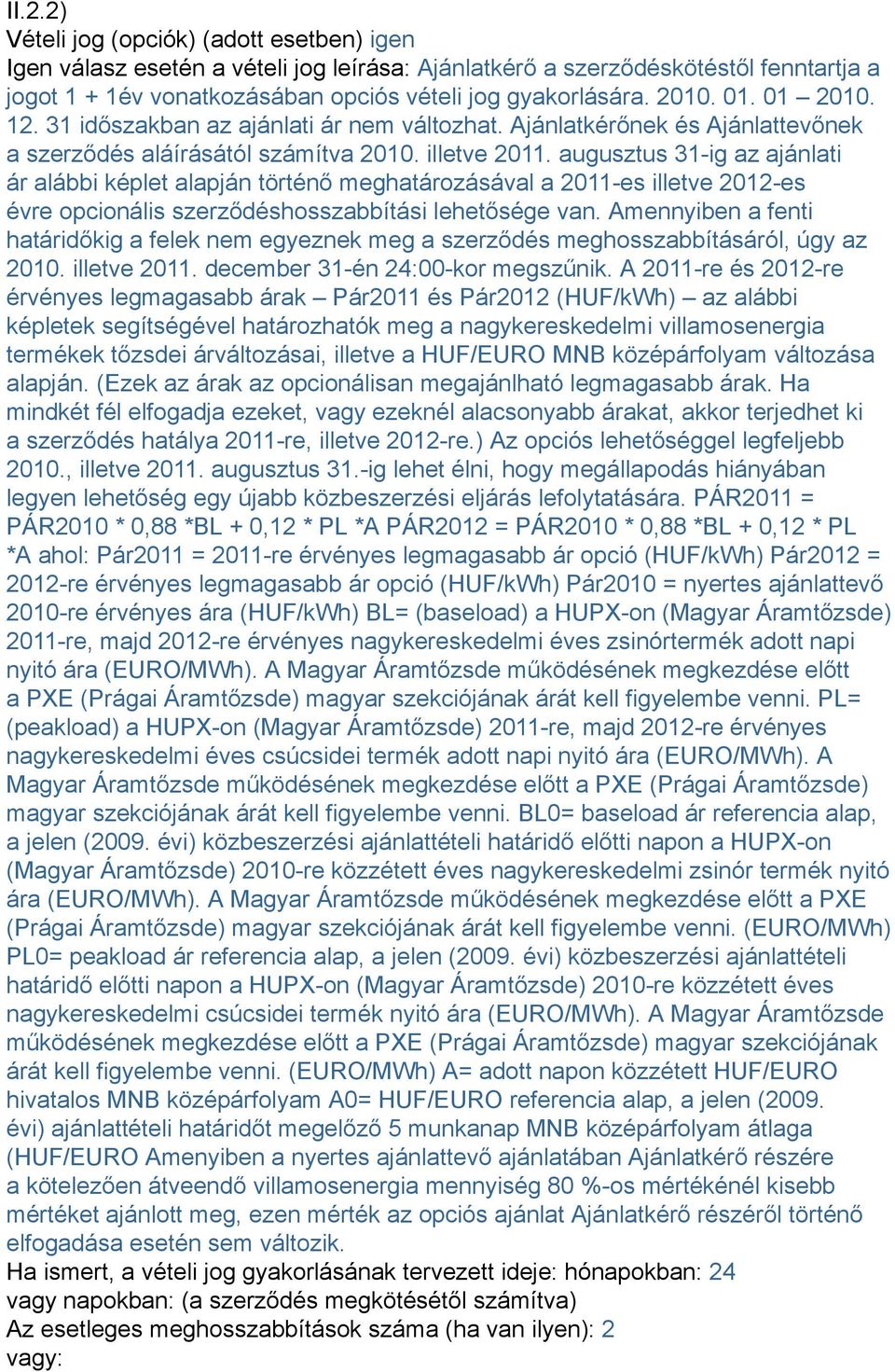 augusztus 31-ig az ajánlati ár alábbi képlet alapján történő meghatározásával a 2011-es illetve 2012-es évre opcionális szerződéshosszabbítási lehetősége van.