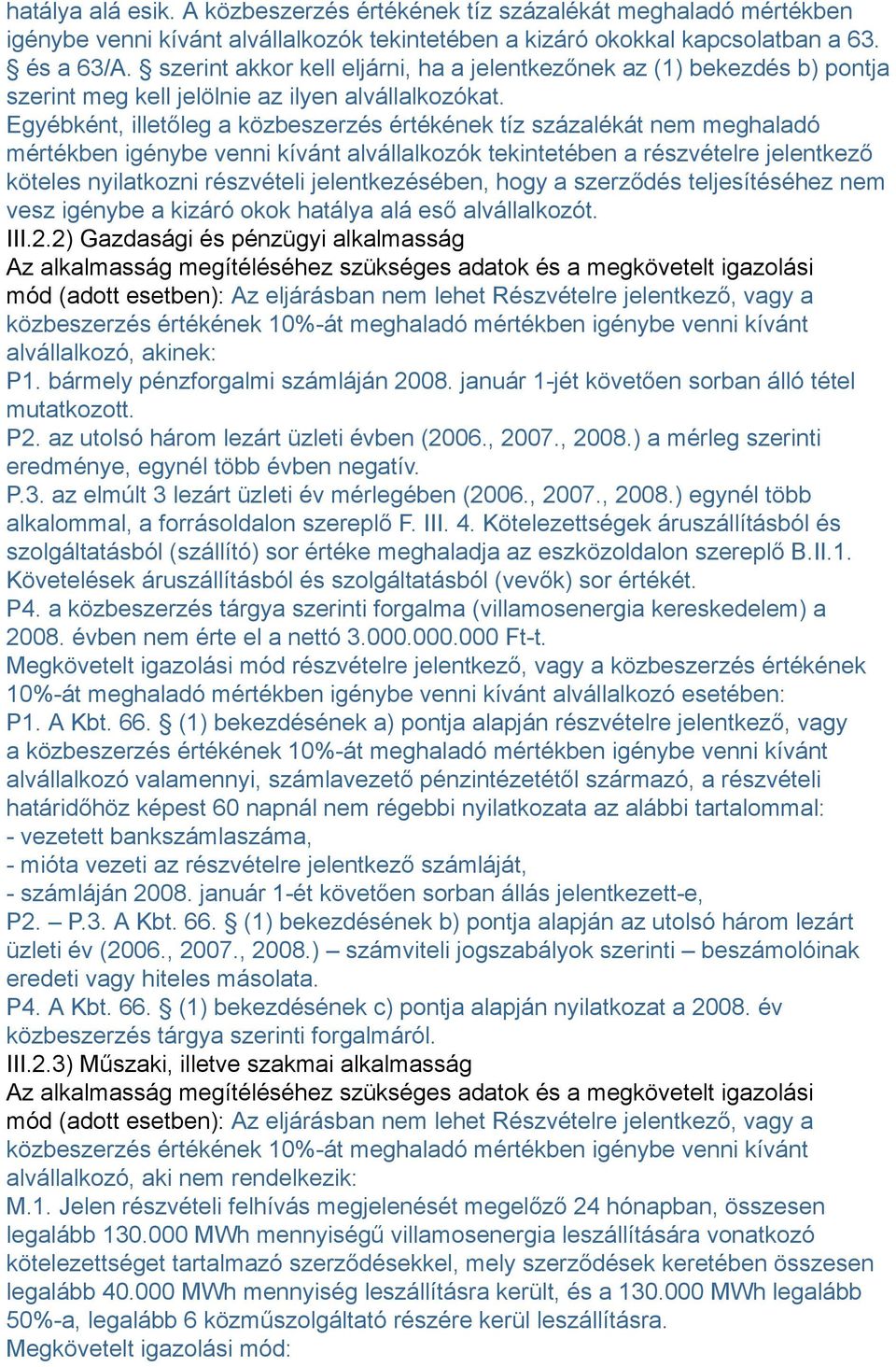 Egyébként, illetőleg a közbeszerzés értékének tíz százalékát nem meghaladó mértékben igénybe venni kívánt alvállalkozók tekintetében a részvételre jelentkező köteles nyilatkozni részvételi