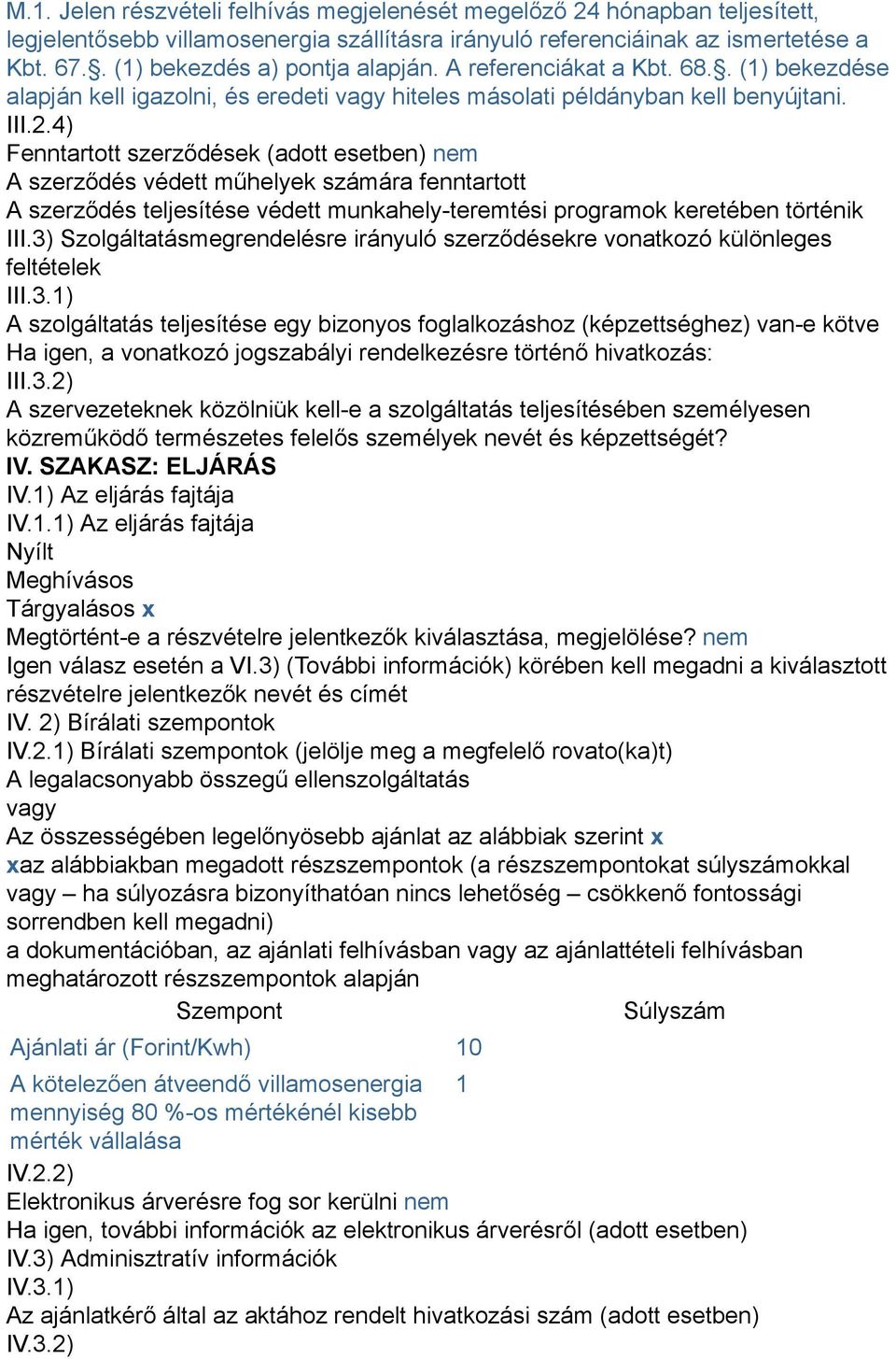 4) Fenntartott szerződések (adott esetben) nem A szerződés védett műhelyek számára fenntartott A szerződés teljesítése védett munkahely-teremtési programok keretében történik III.