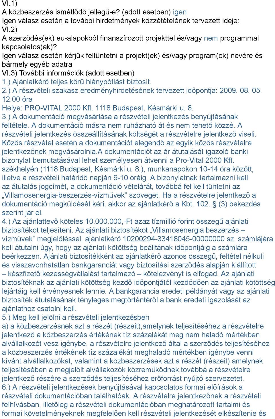 Igen válasz esetén kérjük feltüntetni a projekt(ek) és/vagy program(ok) nevére és bármely egyéb adatra: VI.3) További információk (adott esetben) 1.) Ajánlatkérő teljes körű hiánypótlást biztosít. 2.