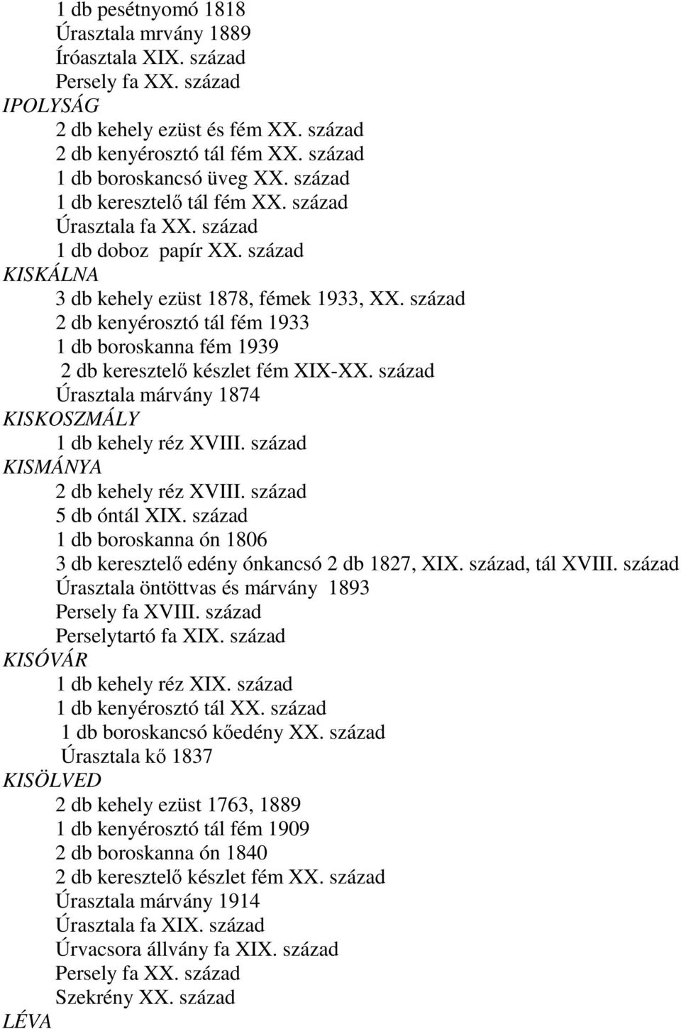 század 2 db kenyérosztó tál fém 1933 1 db boroskanna fém 1939 2 db keresztelő készlet fém XIX-XX. század Úrasztala márvány 1874 KISKOSZMÁLY 1 db kehely réz XVIII.