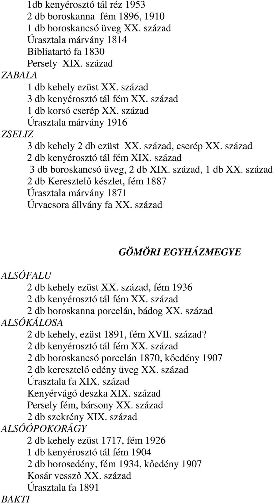 század 3 db boroskancsó üveg, 2 db XIX. század, 1 db XX. század 2 db Keresztelő készlet, fém 1887 Úrasztala márvány 1871 Úrvacsora állvány fa XX.