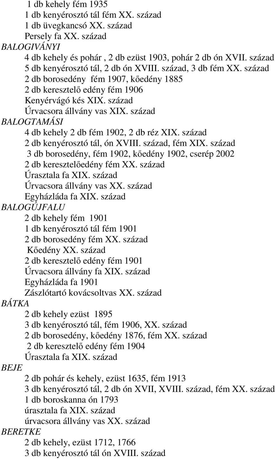 század BALOGTAMÁSI 4 db kehely 2 db fém 1902, 2 db réz XIX. század 2 db kenyérosztó tál, ón XVIII. század, fém XIX.