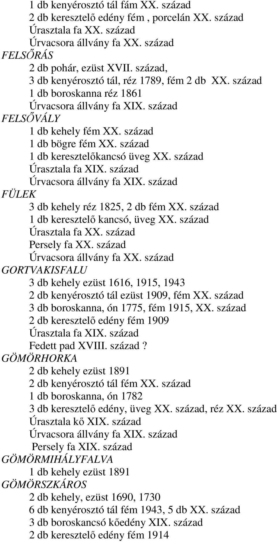 század 1 db keresztelőkancsó üveg XX. század Úrasztala fa XIX. század Úrvacsora állvány fa XIX. század FÜLEK 3 db kehely réz 1825, 2 db fém XX. század 1 db keresztelő kancsó, üveg XX.