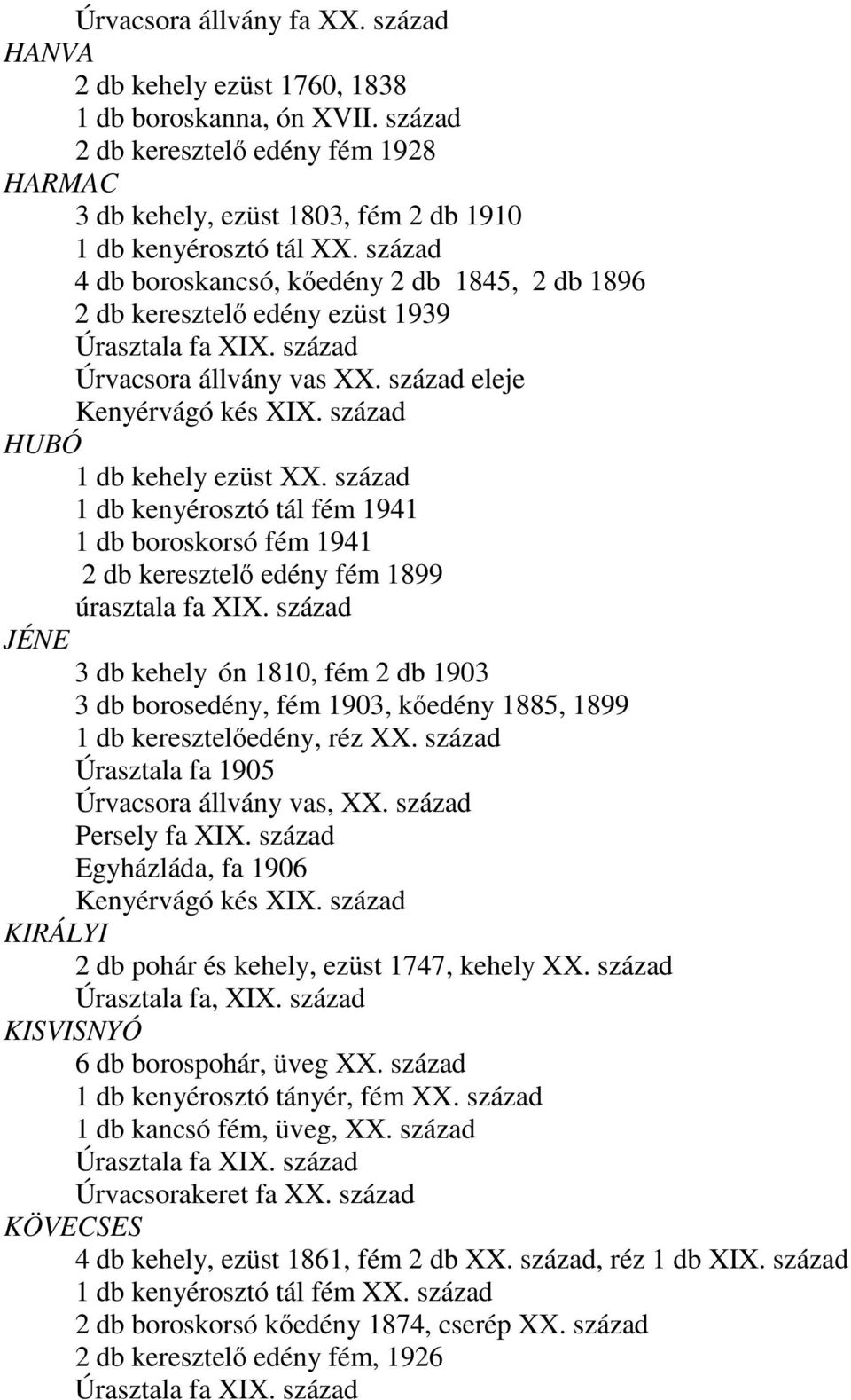 század 4 db boroskancsó, kőedény 2 db 1845, 2 db 1896 2 db keresztelő edény ezüst 1939 Úrasztala fa XIX. század Úrvacsora állvány vas XX. század eleje Kenyérvágó kés XIX.