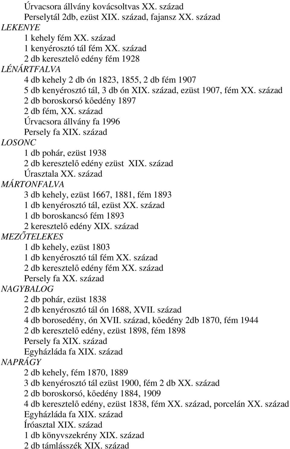 század 2 db boroskorsó kőedény 1897 2 db fém, XX. század Úrvacsora állvány fa 1996 Persely fa XIX. század LOSONC 1 db pohár, ezüst 1938 2 db keresztelő edény ezüst XIX. század Úrasztala XX.