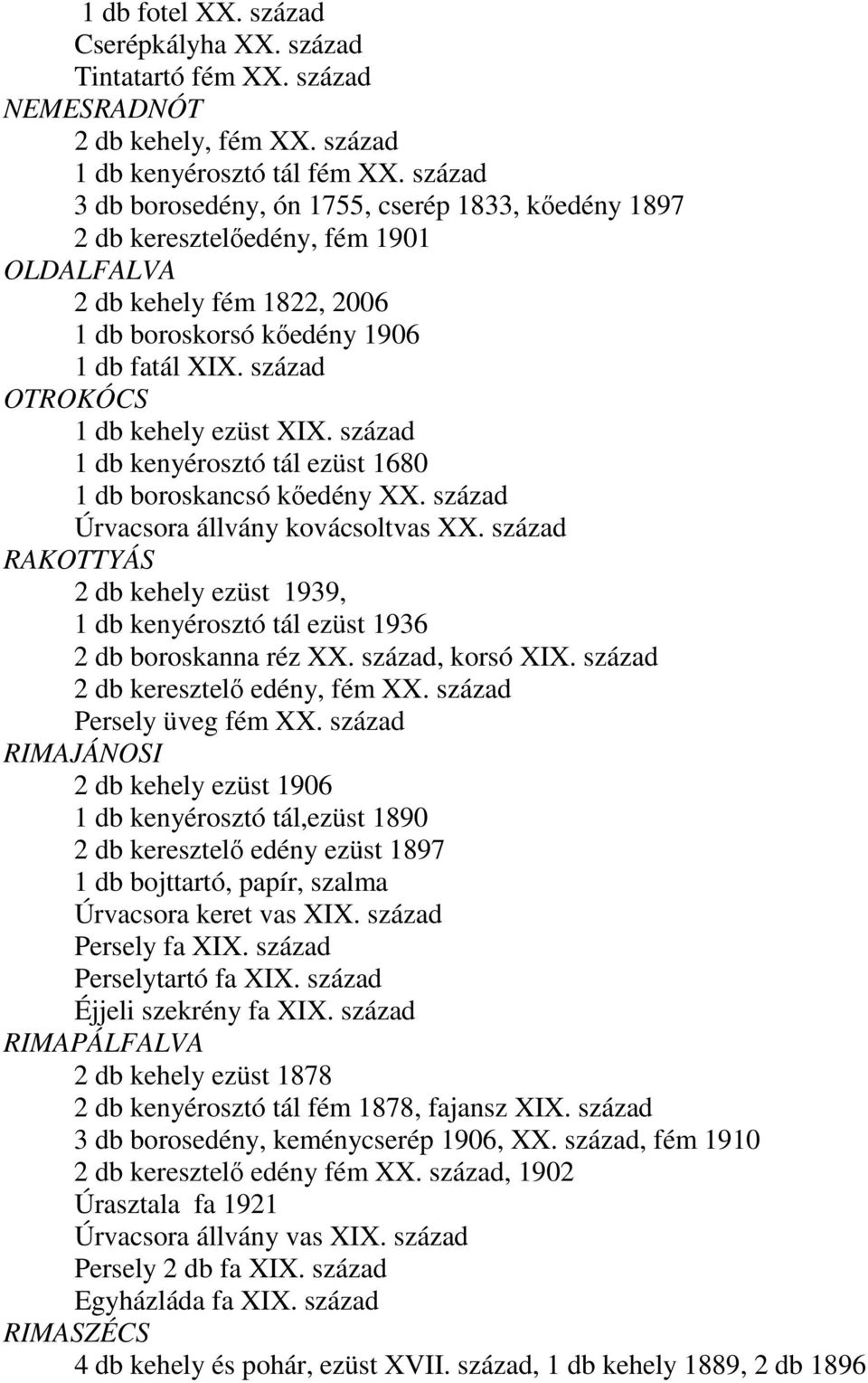 század OTROKÓCS 1 db kehely ezüst XIX. század 1 db kenyérosztó tál ezüst 1680 1 db boroskancsó kőedény XX. század Úrvacsora állvány kovácsoltvas XX.