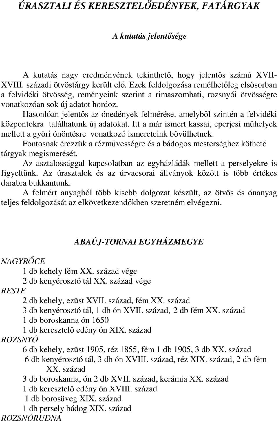 Hasonlóan jelentős az ónedények felmérése, amelyből szintén a felvidéki központokra találhatunk új adatokat.