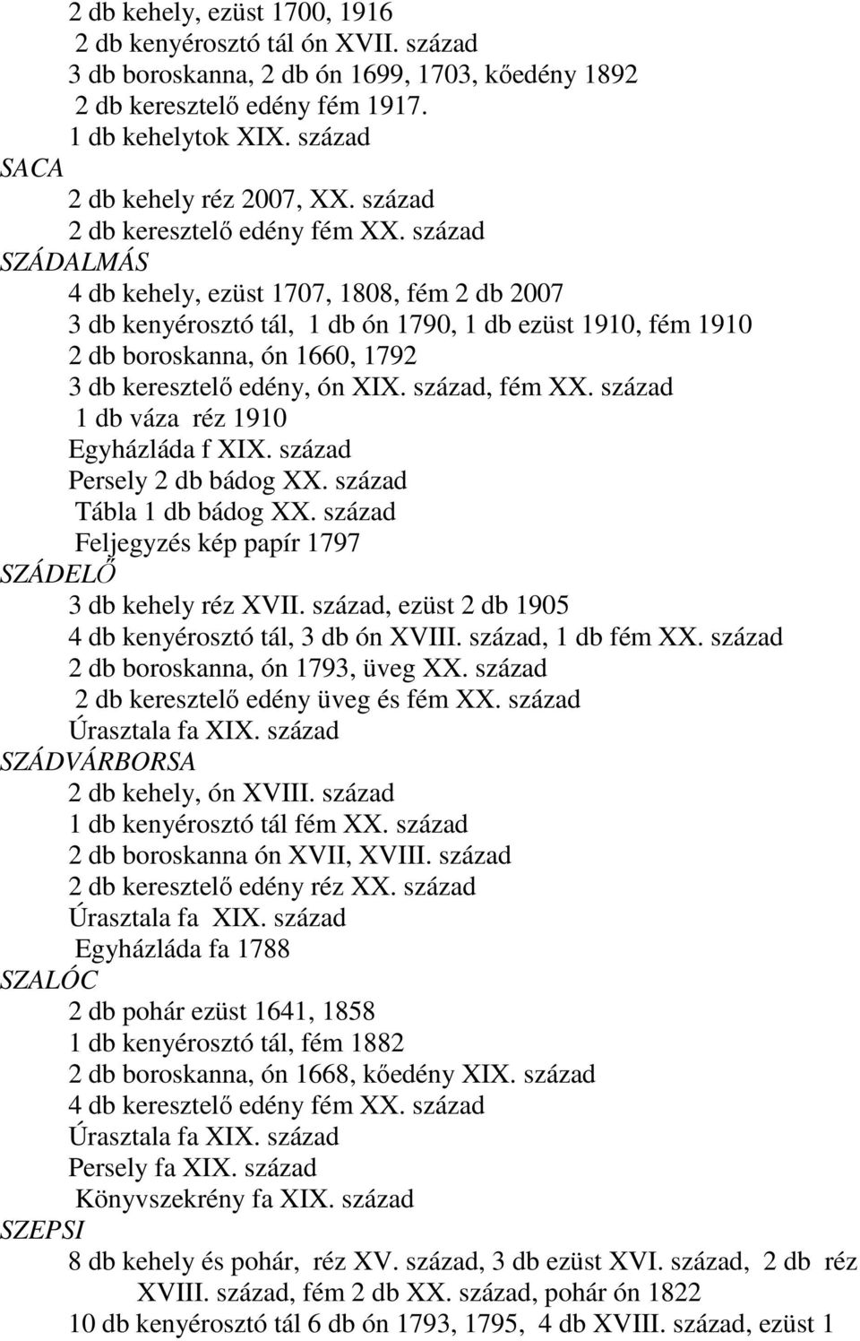 század SZÁDALMÁS 4 db kehely, ezüst 1707, 1808, fém 2 db 2007 3 db kenyérosztó tál, 1 db ón 1790, 1 db ezüst 1910, fém 1910 2 db boroskanna, ón 1660, 1792 3 db keresztelő edény, ón XIX.