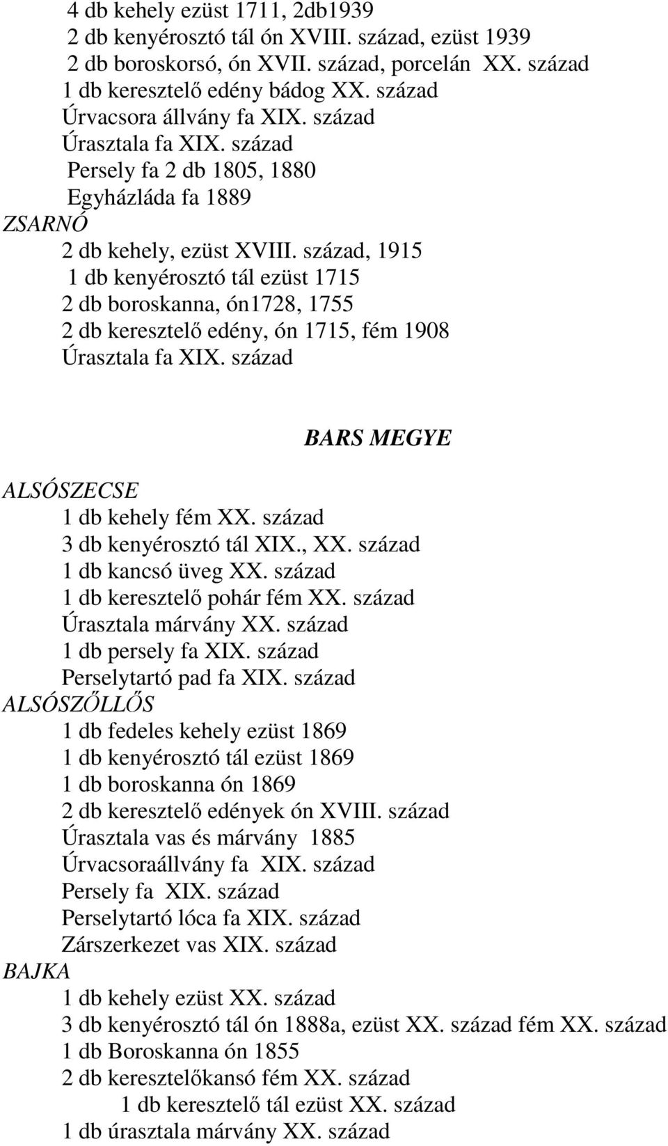 század, 1915 1 db kenyérosztó tál ezüst 1715 2 db boroskanna, ón1728, 1755 2 db keresztelő edény, ón 1715, fém 1908 Úrasztala fa XIX. század BARS MEGYE ALSÓSZECSE 1 db kehely fém XX.