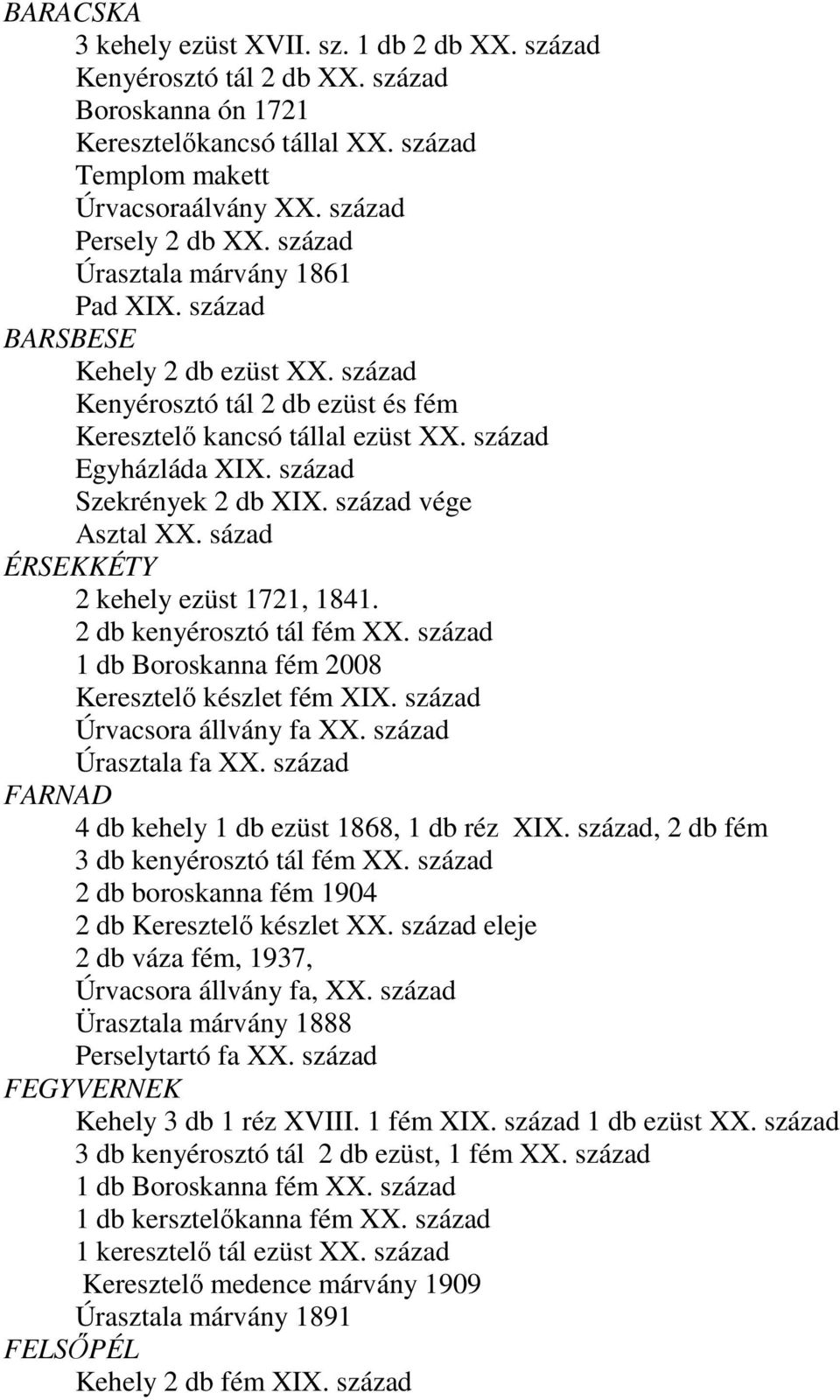 század Szekrények 2 db XIX. század vége Asztal XX. sázad ÉRSEKKÉTY 2 kehely ezüst 1721, 1841. 2 db kenyérosztó tál fém XX. század 1 db Boroskanna fém 2008 Keresztelő készlet fém XIX.