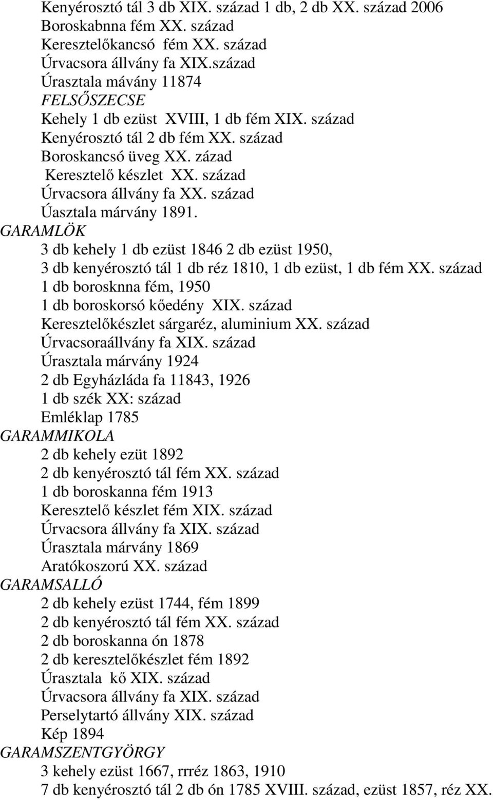 század Úrvacsora állvány fa XX. század Úasztala márvány 1891. GARAMLÖK 3 db kehely 1 db ezüst 1846 2 db ezüst 1950, 3 db kenyérosztó tál 1 db réz 1810, 1 db ezüst, 1 db fém XX.