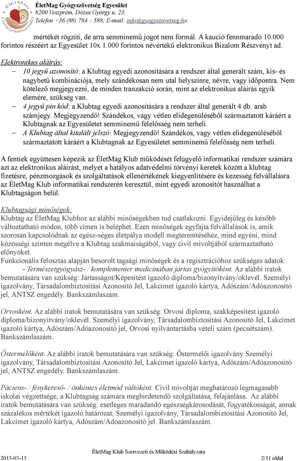 Nem kötelező megjegyezni, de minden tranzakció során, mint az elektronikus aláírás egyik elemére, szükség van. 4 jegyű pin kód: a Klubtag egyedi azonosítására a rendszer által generált 4 db.