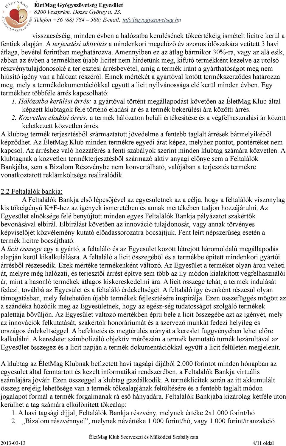 Amennyiben ez az átlag bármikor 30%-ra, vagy az alá esik, abban az évben a termékhez újabb licitet nem hirdetünk meg, kifutó termékként kezelve az utolsó részvénytulajdonosoké a terjesztési