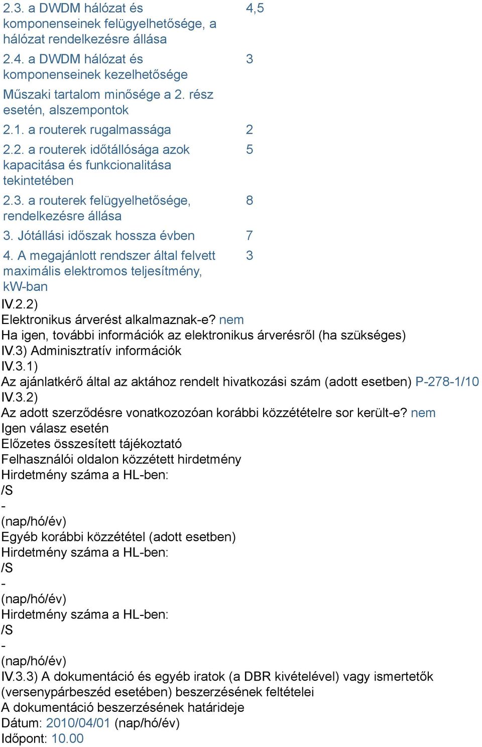 A megajánlott rendszer által felvett 3 maximális elektromos teljesítmény, kw-ban IV.2.2) Elektronikus árverést alkalmaznak-e?