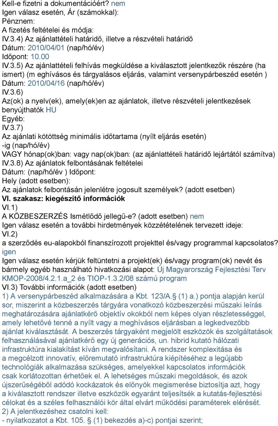 5) Az ajánlattételi felhívás megküldése a kiválasztott jelentkezők részére (ha ismert) (m eghívásos és tárgyalásos eljárás, valamint versenypárbeszéd esetén ) Dátum: 2010/04/16 (nap/hó/év) IV.3.