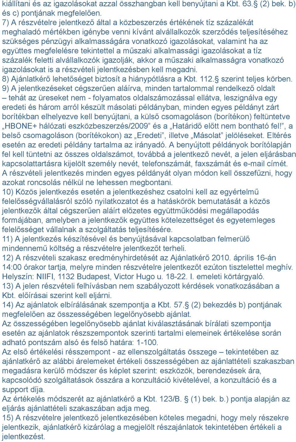 igazolásokat, valamint ha az együttes megfelelésre tekintettel a műszaki alkalmassági igazolásokat a tíz százalék feletti alvállalkozók igazolják, akkor a műszaki alkalmasságra vonatkozó igazolásokat