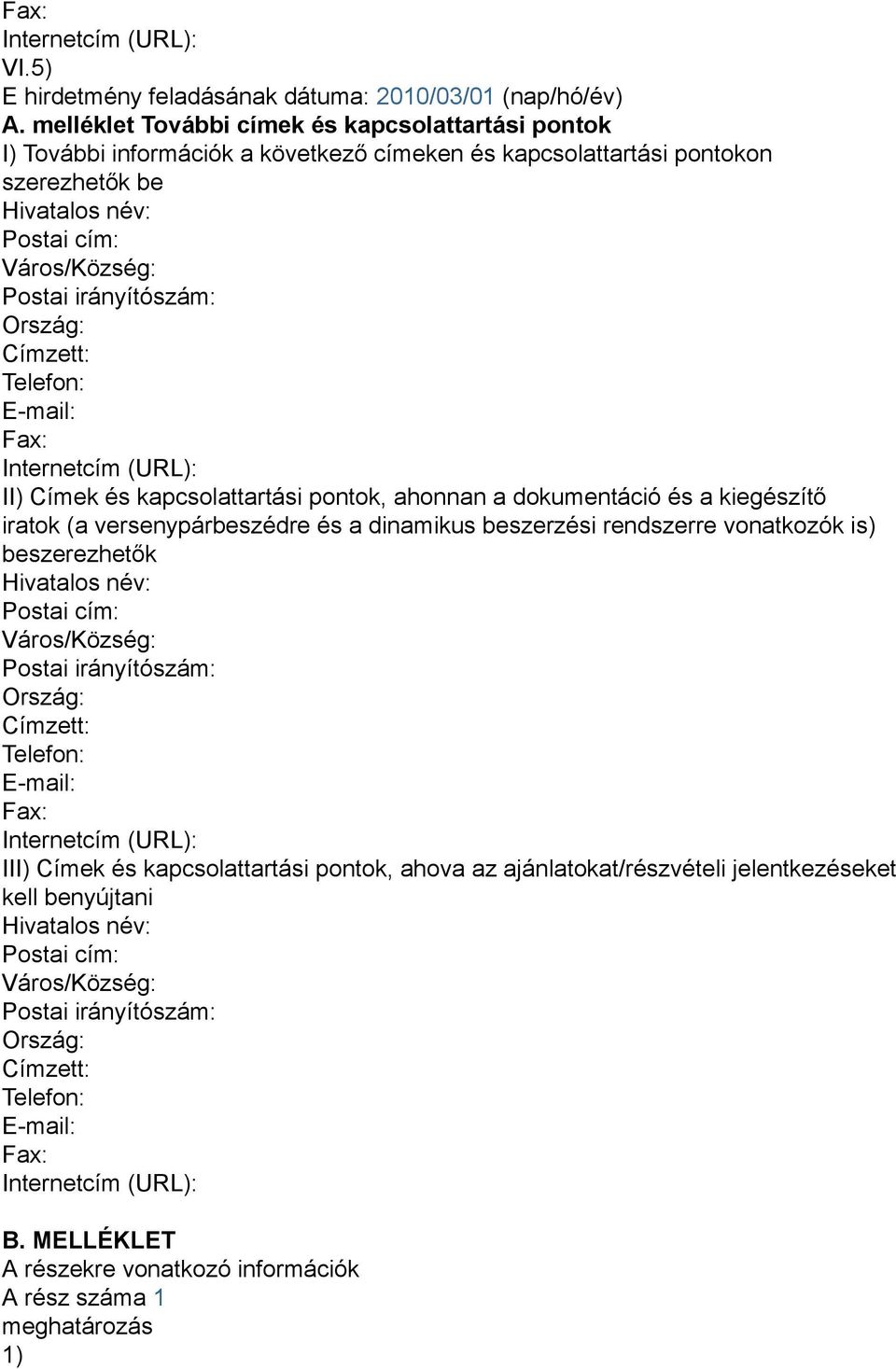 Ország: Címzett: Telefon: E-mail: Fax: Internetcím (URL): II) Címek és kapcsolattartási pontok, ahonnan a dokumentáció és a kiegészítő iratok (a versenypárbeszédre és a dinamikus beszerzési