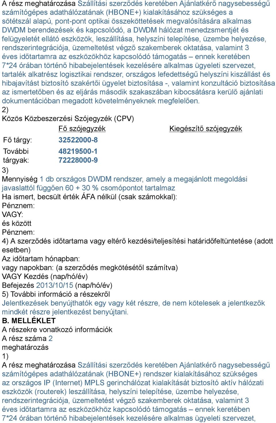 üzemeltetést végző szakemberek oktatása, valamint 3 éves időtartamra az eszközökhöz kapcsolódó támogatás ennek keretében 7*24 órában történő hibabejelentések kezelésére alkalmas ügyeleti szervezet,