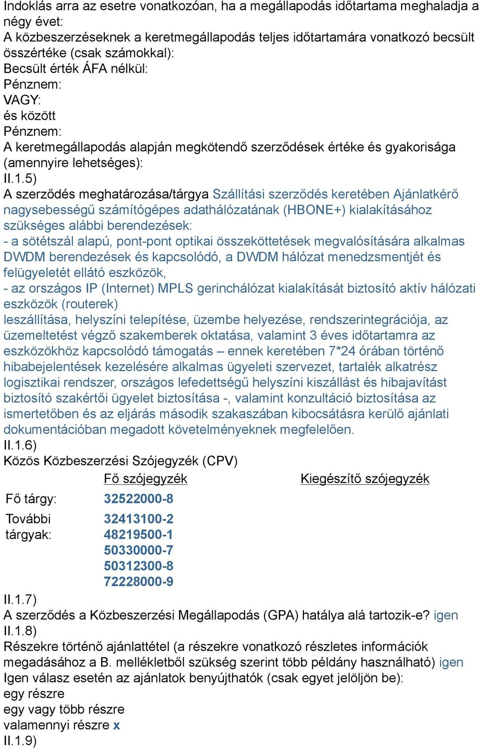 5) A szerződés meghatározása/tárgya Szállítási szerződés keretében Ajánlatkérő nagysebességű számítógépes adathálózatának (HBONE+) kialakításához szükséges alábbi berendezések: - a sötétszál alapú,