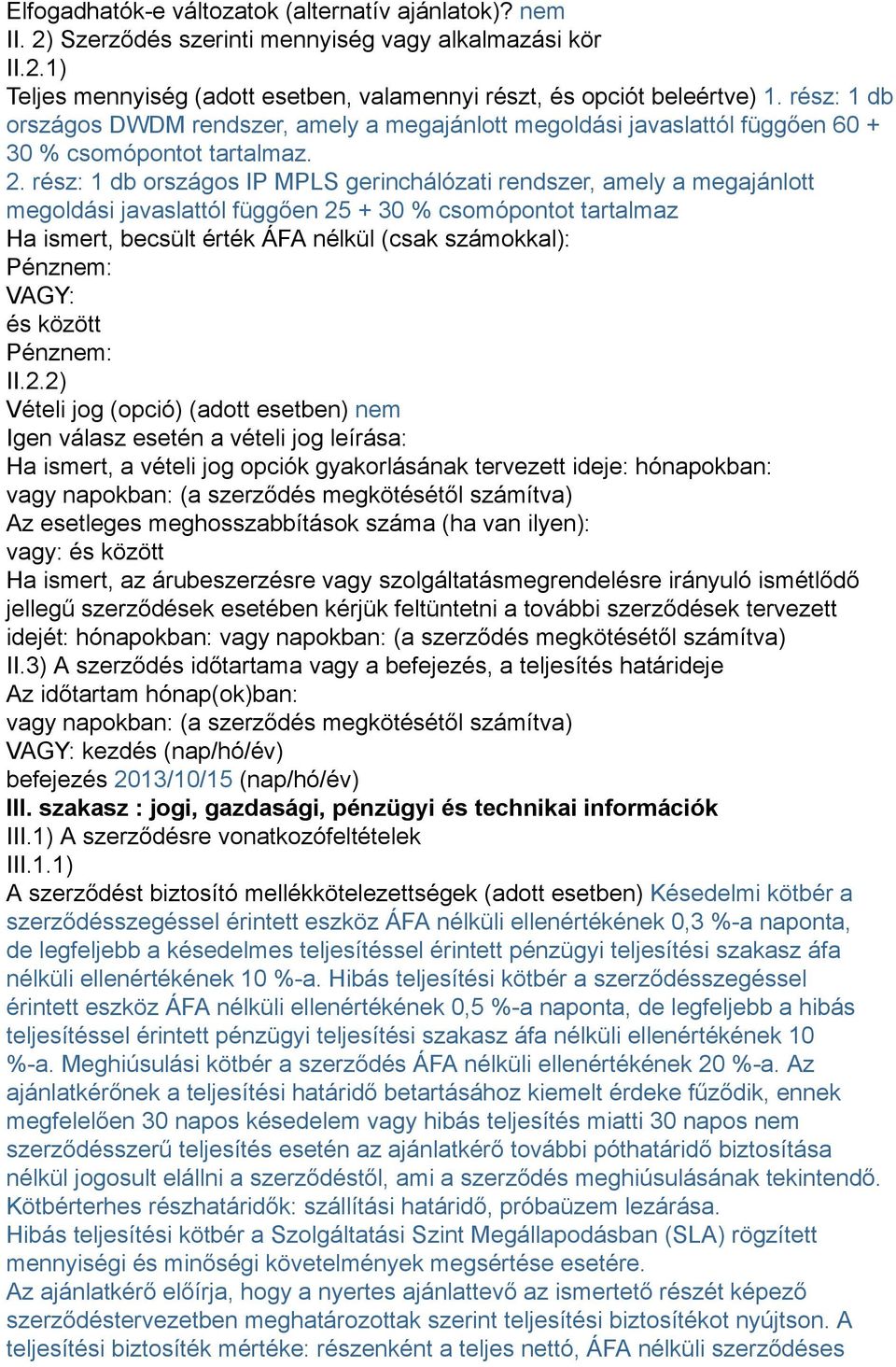 rész: 1 db országos IP MPLS gerinchálózati rendszer, amely a megajánlott megoldási javaslattól függően 25 + 30 % csomópontot tartalmaz Ha ismert, becsült érték ÁFA nélkül (csak számokkal): Pénznem: