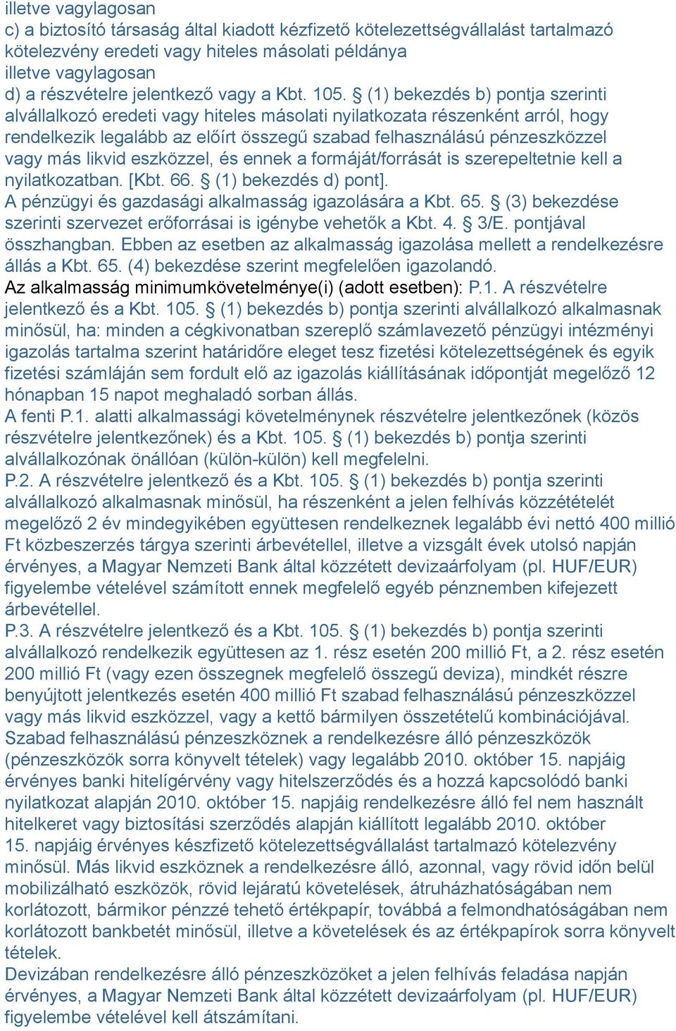 (1) bekezdés b) pontja szerinti alvállalkozó eredeti vagy hiteles másolati nyilatkozata részenként arról, hogy rendelkezik legalább az előírt összegű szabad felhasználású pénzeszközzel vagy más