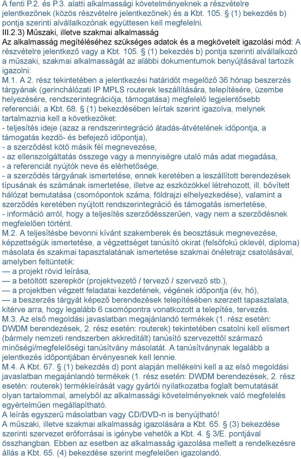 3) Műszaki, illetve szakmai alkalmasság Az alkalmasság megítéléséhez szükséges adatok és a megkövetelt igazolási mód: A részvételre jelentkező vagy a Kbt. 105.