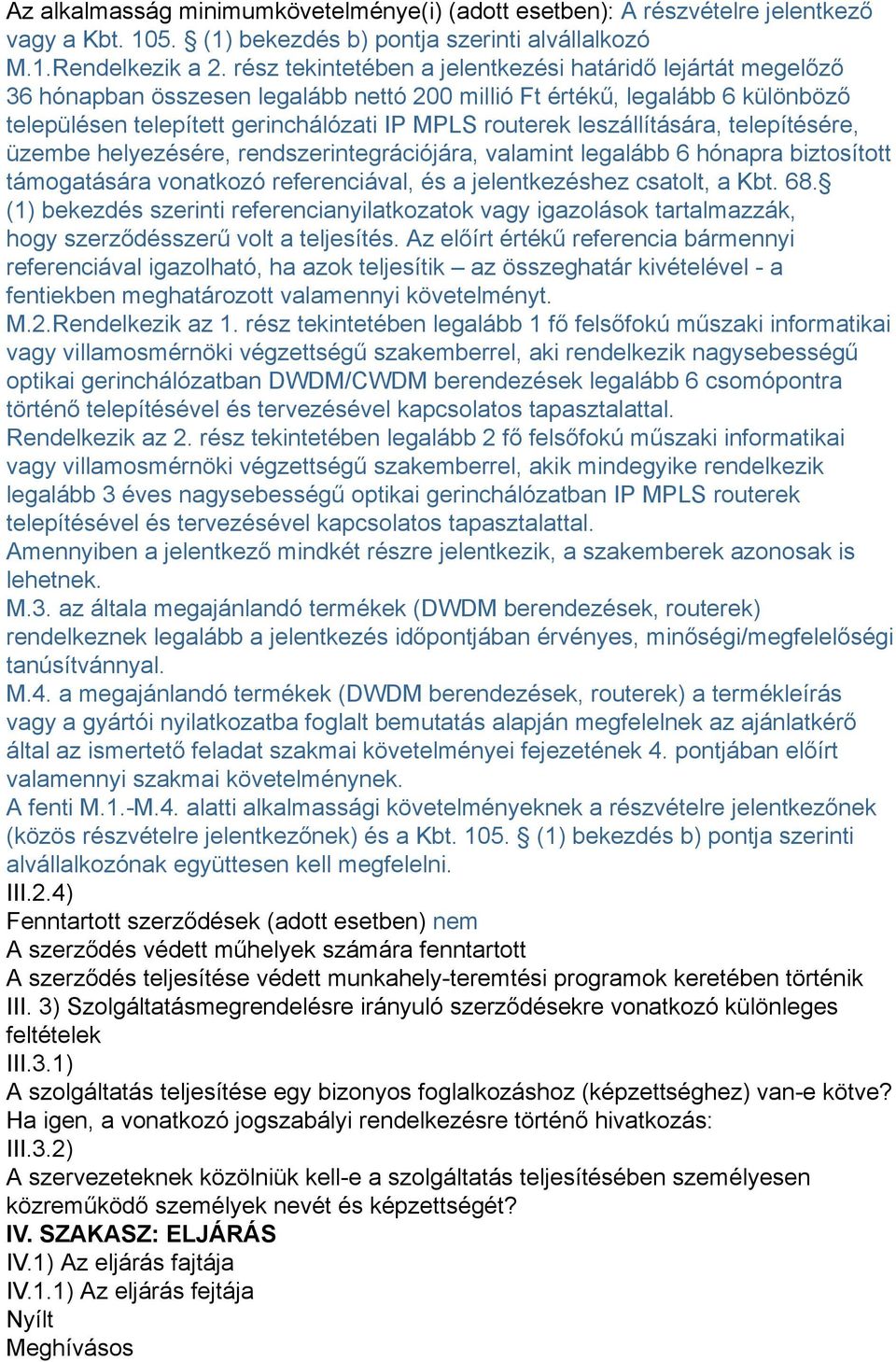 leszállítására, telepítésére, üzembe helyezésére, rendszerintegrációjára, valamint legalább 6 hónapra biztosított támogatására vonatkozó referenciával, és a jelentkezéshez csatolt, a Kbt. 68.