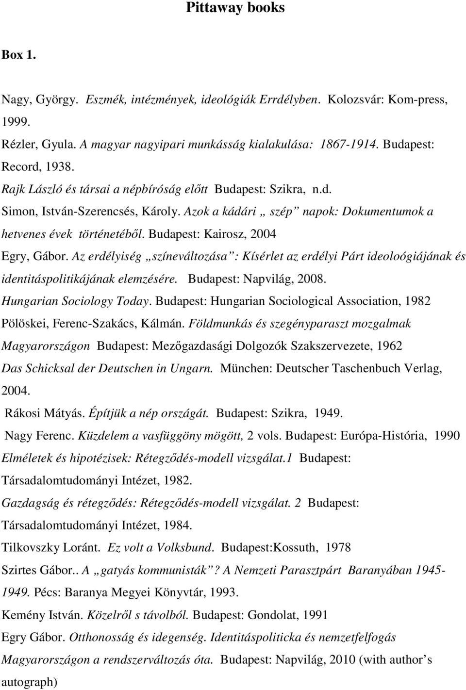 Budapest: Kairosz, 2004 Egry, Gábor. Az erdélyiség színeváltozása : Kísérlet az erdélyi Párt ideoloógiájának és identitáspolitikájának elemzésére. Budapest: Napvilág, 2008. Hungarian Sociology Today.