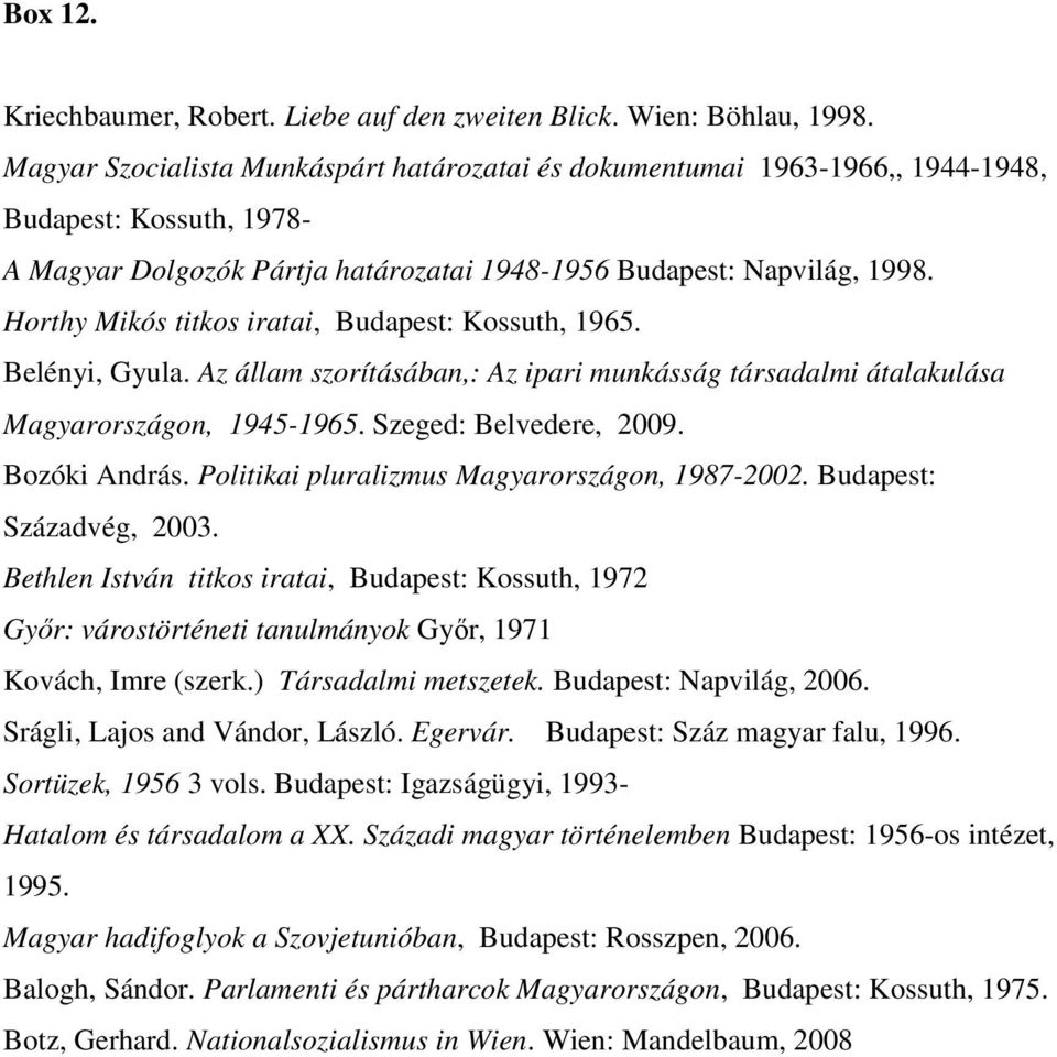 Horthy Mikós titkos iratai, Budapest: Kossuth, 1965. Belényi, Gyula. Az állam szorításában,: Az ipari munkásság társadalmi átalakulása Magyarországon, 1945-1965. Szeged: Belvedere, 2009.