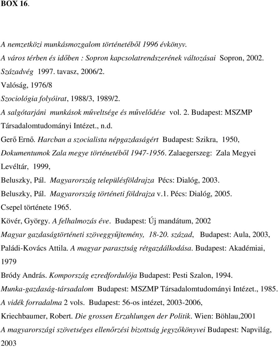 Harcban a szocialista népgazdaságért Budapest: Szikra, 1950, Dokumentumok Zala megye történetébıl 1947-1956. Zalaegerszeg: Zala Megyei Levéltár, 1999, Beluszky, Pál.