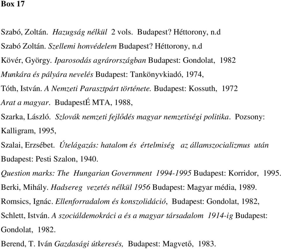 BudapestÉ MTA, 1988, Szarka, László. Szlovák nemzeti fejlıdés magyar nemzetiségi politika. Pozsony: Kalligram, 1995, Szalai, Erzsébet.