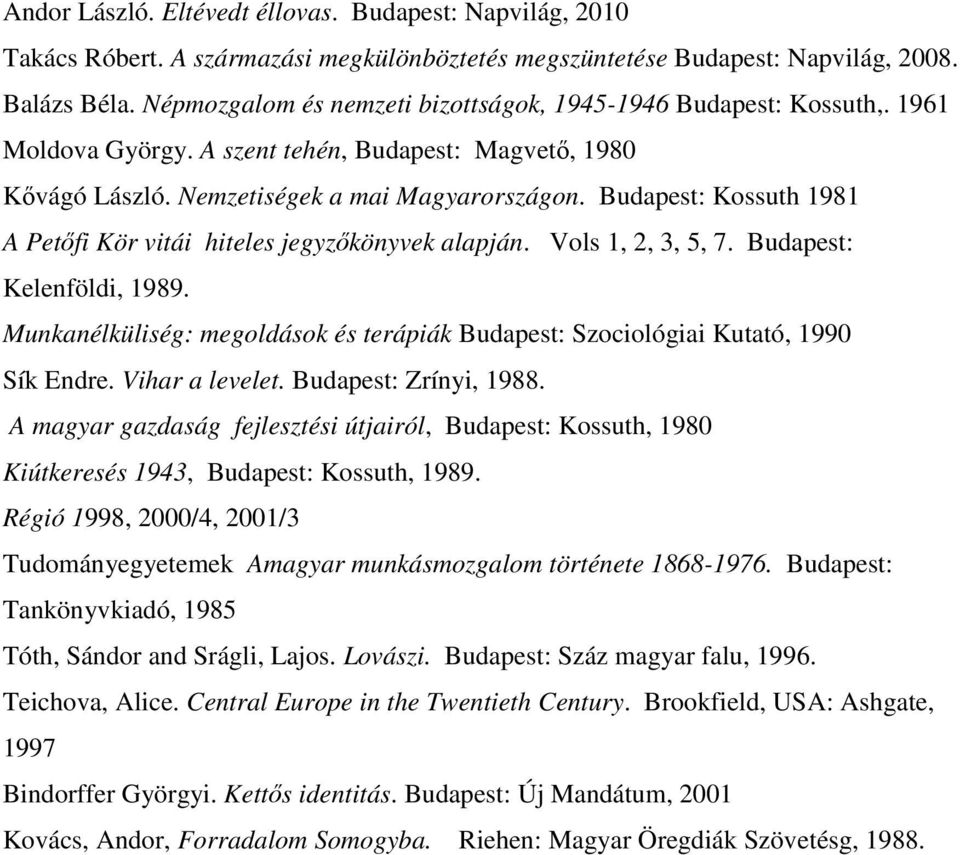 Budapest: Kossuth 1981 A Petıfi Kör vitái hiteles jegyzıkönyvek alapján. Vols 1, 2, 3, 5, 7. Budapest: Kelenföldi, 1989.