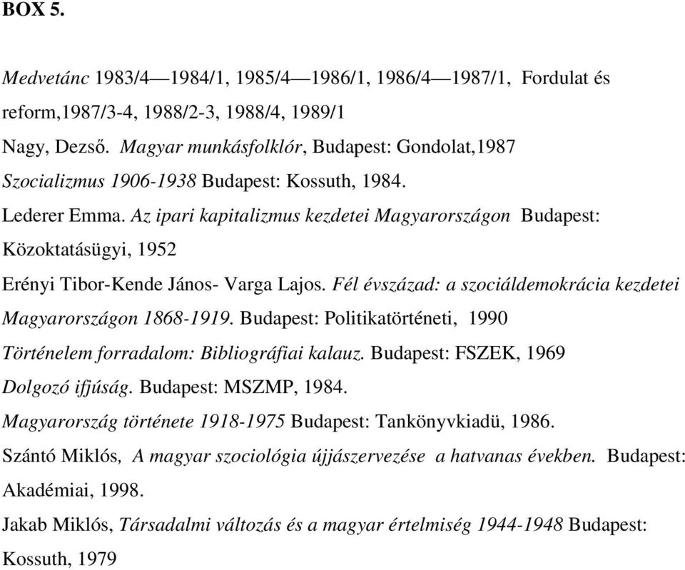 Az ipari kapitalizmus kezdetei Magyarországon Budapest: Közoktatásügyi, 1952 Erényi Tibor-Kende János- Varga Lajos. Fél évszázad: a szociáldemokrácia kezdetei Magyarországon 1868-1919.