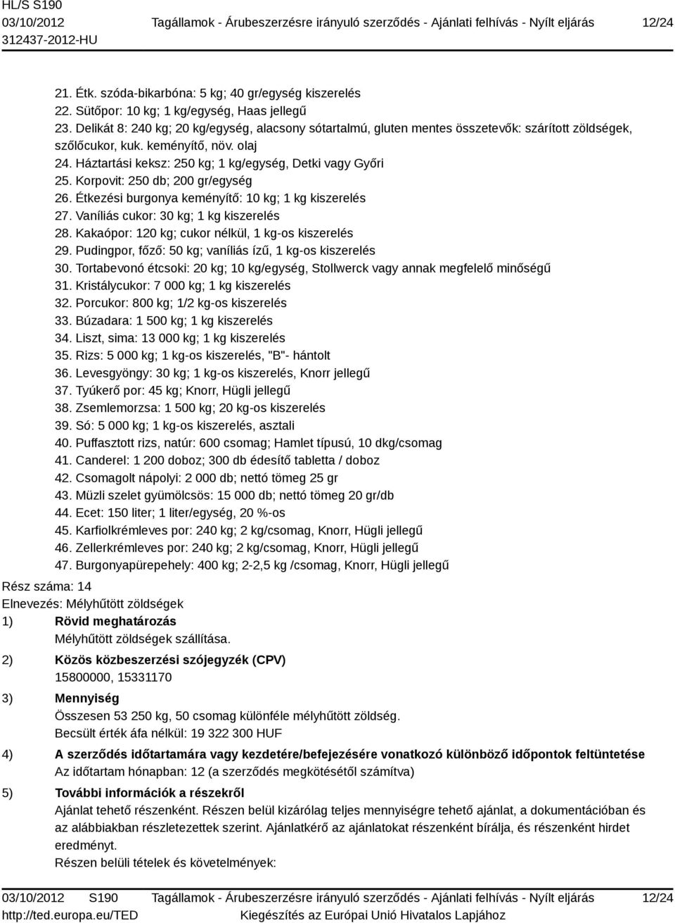 Háztartási keksz: 250 kg; 1 kg/egység, Detki vagy Győri 25. Korpovit: 250 db; 200 gr/egység 26. Étkezési burgonya keményítő: 10 kg; 1 kg kiszerelés 27. Vaníliás cukor: 30 kg; 1 kg kiszerelés 28.