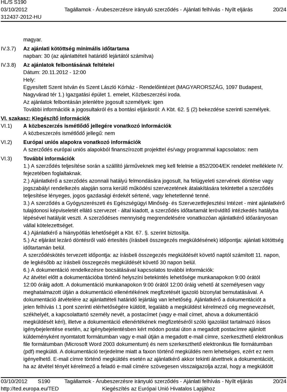 Az ajánlatok felbontásán jelenlétre jogosult személyek: igen További információk a jogosultakról és a bontási eljárásról: A Kbt. 62. (2) bekezdése szerinti személyek. VI.