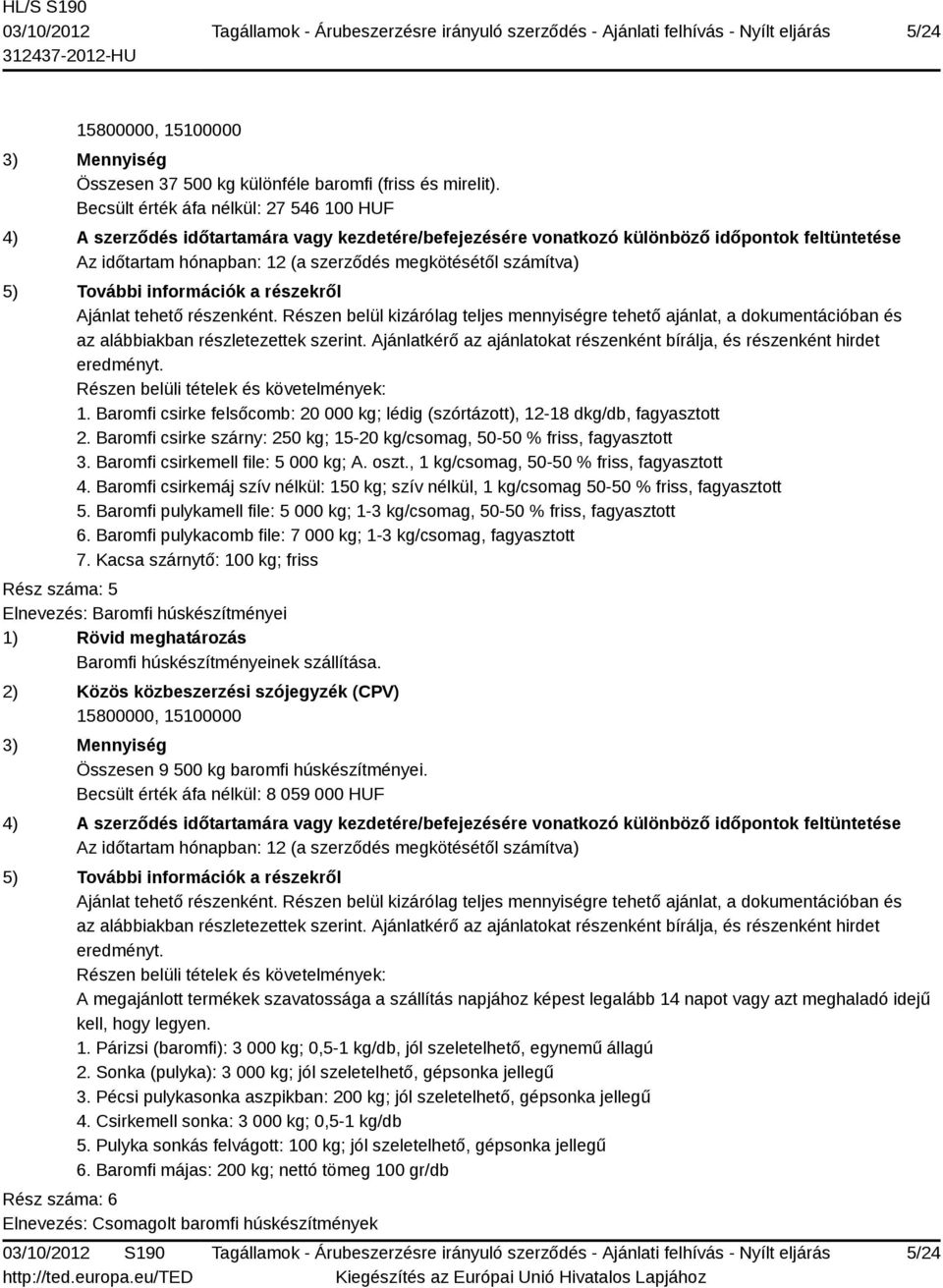 Baromfi csirkemell file: 5 000 kg; A. oszt., 1 kg/csomag, 50-50 % friss, fagyasztott 4. Baromfi csirkemáj szív nélkül: 150 kg; szív nélkül, 1 kg/csomag 50-50 % friss, fagyasztott 5.