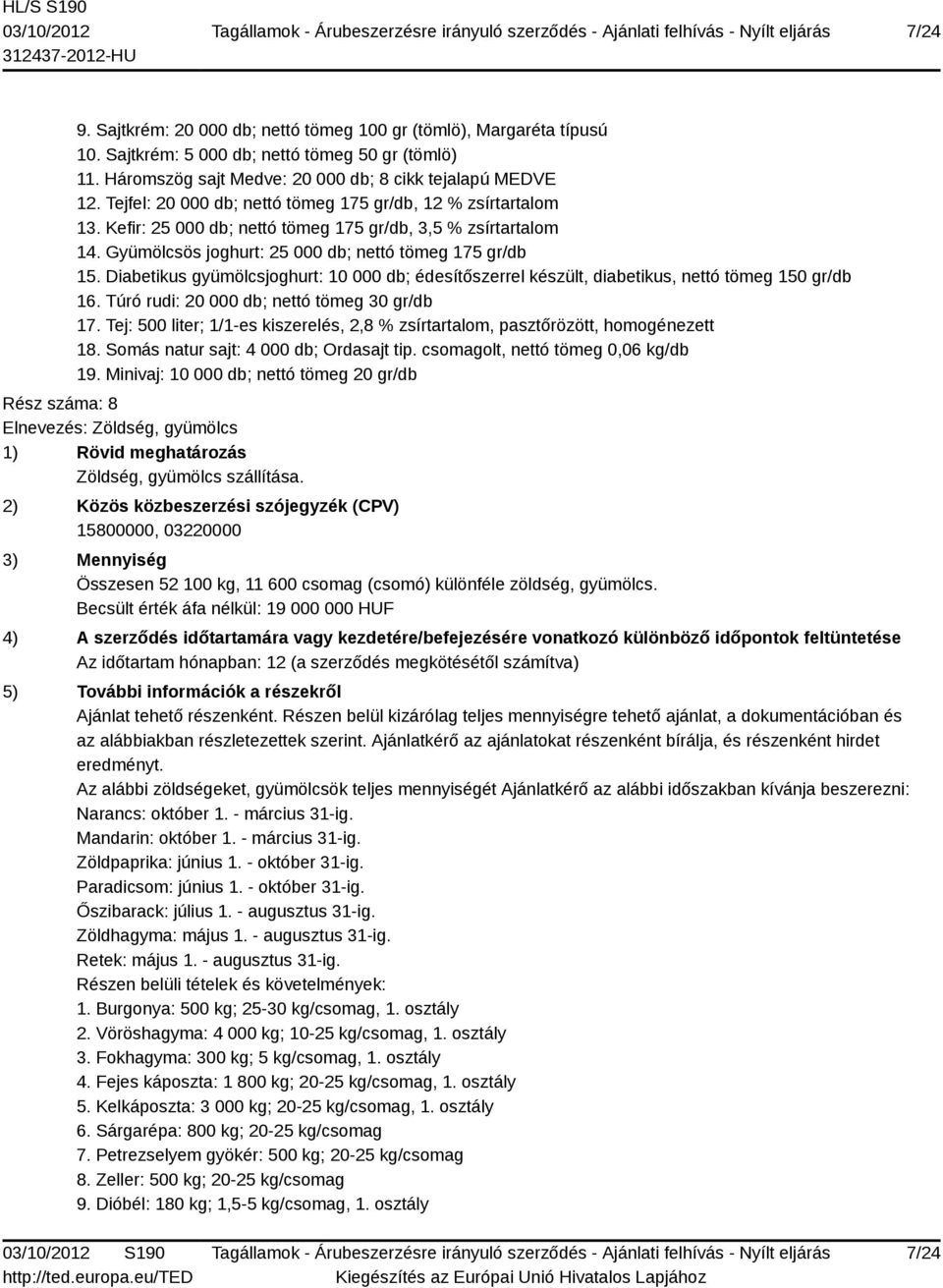 Diabetikus gyümölcsjoghurt: 10 000 db; édesítőszerrel készült, diabetikus, nettó tömeg 150 gr/db 16. Túró rudi: 20 000 db; nettó tömeg 30 gr/db 17.