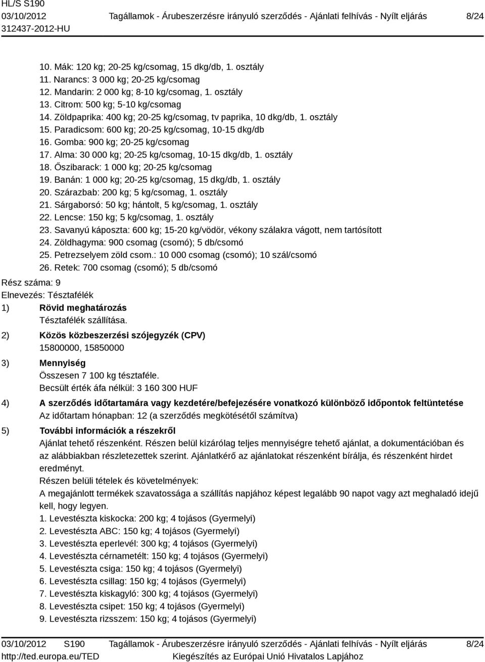 Alma: 30 000 kg; 20-25 kg/csomag, 10-15 dkg/db, 1. osztály 18. Őszibarack: 1 000 kg; 20-25 kg/csomag 19. Banán: 1 000 kg; 20-25 kg/csomag, 15 dkg/db, 1. osztály 20. Szárazbab: 200 kg; 5 kg/csomag, 1.