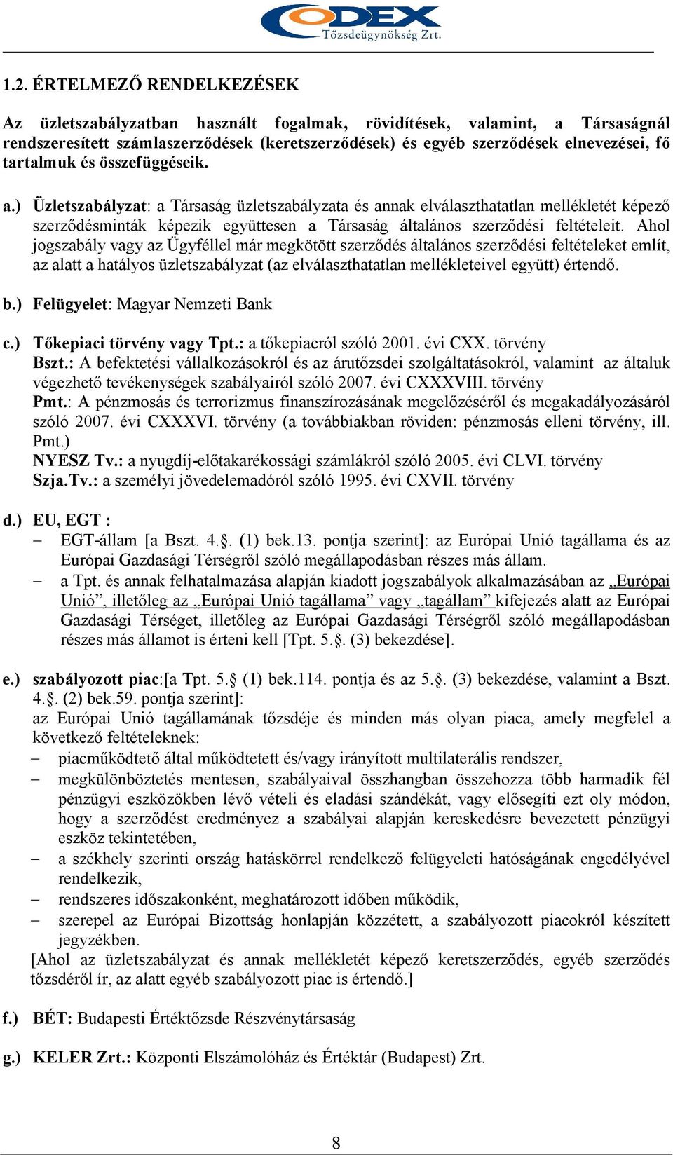 ) Üzletszabályzat: a Társaság üzletszabályzata és annak elválaszthatatlan mellékletét képezı szerzıdésminták képezik együttesen a Társaság általános szerzıdési feltételeit.